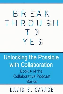 Unlocking the Possible with Collaboration by Savage, David B.