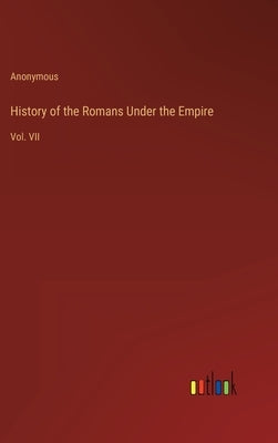 History of the Romans Under the Empire: Vol. VII by Anonymous