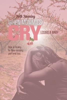 When Mommies Cry: Losing a Baby by Banning, Beth