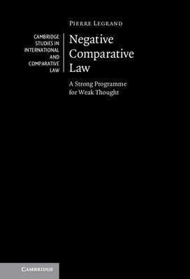 Negative Comparative Law: A Strong Programme for Weak Thought by Legrand, Pierre