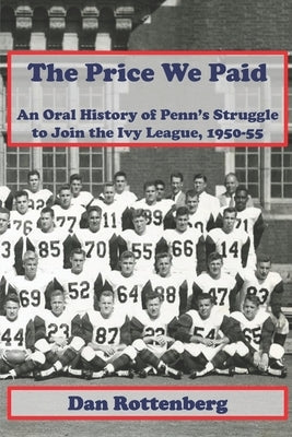 The Price We Paid: An Oral History of Penn's Struggle to Join the Ivy League 1950-55 by Rottenberg, Dan
