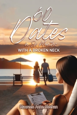 60 Dates in Six Months (with a Broken Neck) by Meehan, Maureen Anne