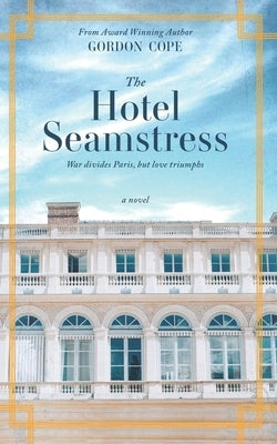 The Hotel Seamstress: War divides Paris, but love triumphs by Cope, Gordon William