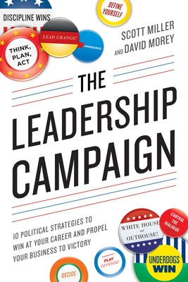 The Leadership Campaign: 10 Political Strategies to Win at Your Career and Propel Your Business to Victory by Miller, Scott