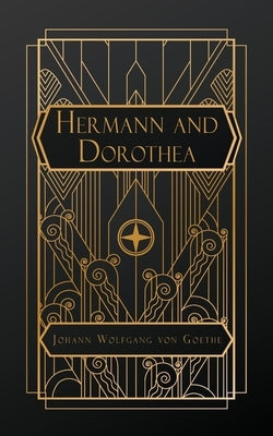 Hermann and Dorothea by Von Goethe, Johann Wolfgang