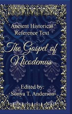 Ancient Historical Reference Text: The Gospel of Nicodemus by Anderson, Sonya T.