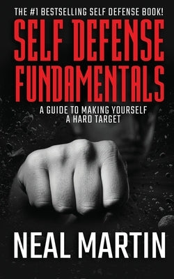 Self Defense Fundamentals: A Guide To Making Yourself A Hard Target by Martin, Neal