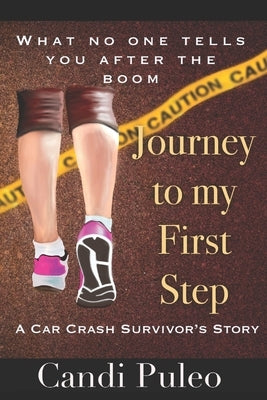 Journey to My First Step: A car crash survivor's story by Puleo, Candi
