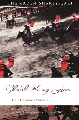 Global King Lear: Crisis, Performance, Adaptation by Mallin, Eric S.
