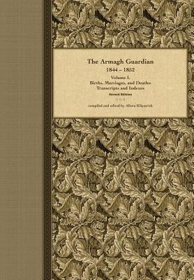 The Armagh Guardian, 1844-1852: Volume I. Births, Marriages, and Deaths by Kilpatrick, Alison J.