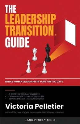 The Leadership Transition Guide: Whole Human Leadership in Your First 90 Days by Pelletier, Victoria
