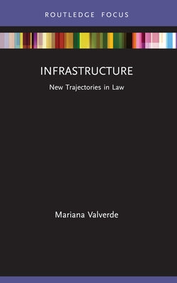 Infrastructure: New Trajectories in Law by Valverde, Mariana