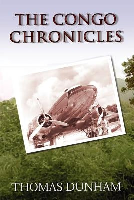 The Congo Chronicles: A Pilot's Memoir by Dunham, Thomas