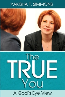 The True You: A God's Eye View by Simmons, Yakisha T.