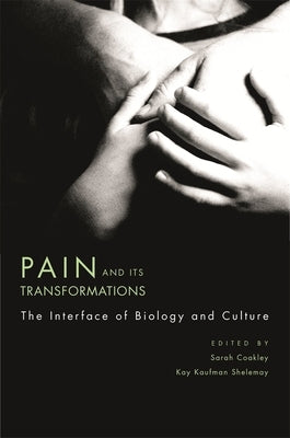 Pain and Its Transformations: The Interface of Biology and Culture by Coakley, Sarah