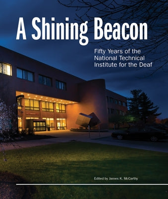 A Shining Beacon: Fifty Years of the National Technical Institute for the Deaf by McCarthy, James