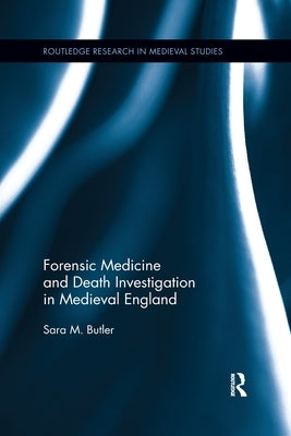 Forensic Medicine and Death Investigation in Medieval England by Butler, Sara M.