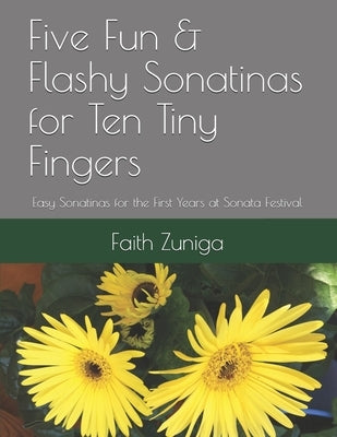 Five Fun & Flashy Sonatinas for Ten Tiny Fingers: Easy Sonatinas for the First Years at Sonata Festival by Zuniga, Faith