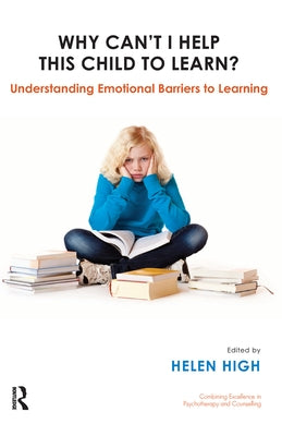 Why Can't I Help this Child to Learn?: Understanding Emotional Barriers to Learning by High, Helen