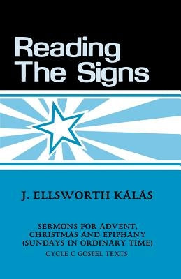 Reading the Signs: Cycle C Sermons for Advent, Christmas, Epiphany (Sundays in Ordinary Time) by Kalas, J. Ellsworth