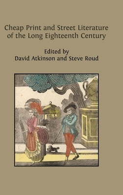 Cheap Print and Street Literature of the Long Eighteenth Century by Atkinson, David