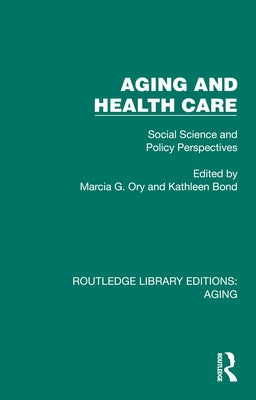 Aging and Health Care: Social Science and Policy Perspectives by Ory, Marcia G.