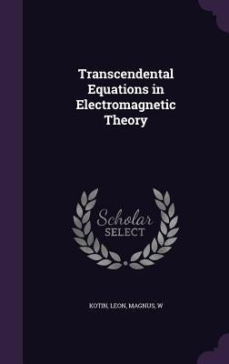 Transcendental Equations in Electromagnetic Theory by Kotin, Leon