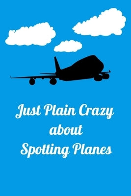 Just Plane Crazy about Spotting Planes: Handy 6 x 9 size to take with you. by Flight, Freedom of