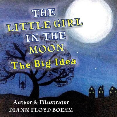 The Little Girl in the Moon: The Big Idea by Floyd Boehm, DiAnn