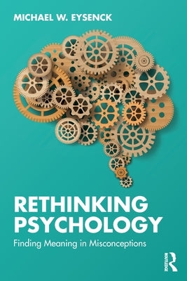 Rethinking Psychology: Finding Meaning in Misconceptions by Eysenck, Michael W.