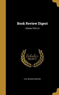 Book Review Digest; Volume 1910 v.6 by H. W. Wilson Company