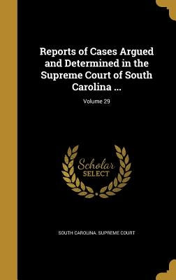 Reports of Cases Argued and Determined in the Supreme Court of South Carolina ...; Volume 29 by South Carolina Supreme Court
