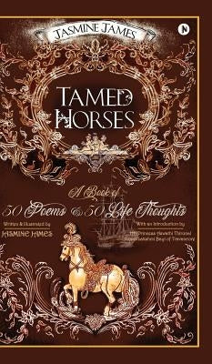 Tamed Horses: A Book of 50 Poems and 50 Life Thoughts by James, Jasmine