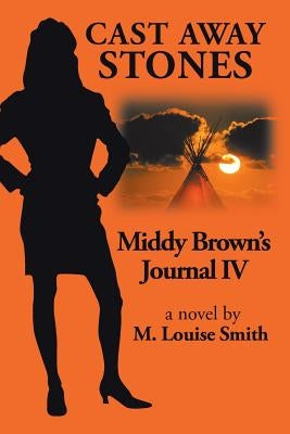 Middy Brown Journal Iv: Cast Away Stones by Smith, M. Louise