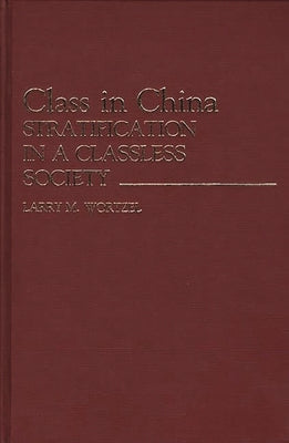 Class in China: Stratification in a Classless Society by Wortzel, Larry M.