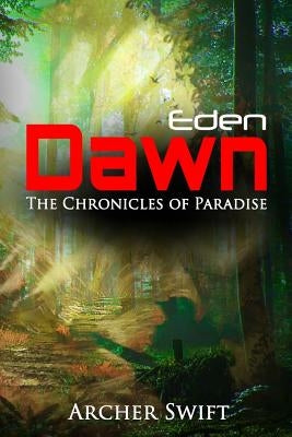 Eden, Dawn: The Chronicles of Paradise by Swift, Archer