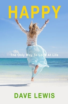 Happy: The Only Way To Look At Life by Lewis, Dave