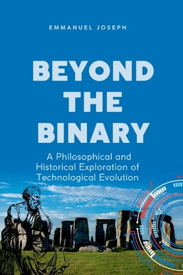 Beyond the Binary, A Philosophical and Historical Exploration of Technological Evolution by Joseph, Emmanuel
