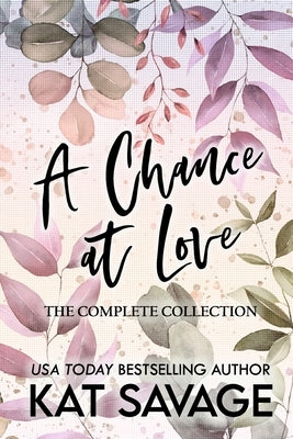A Chance at Love: The Complete Collection by Savage, Kat
