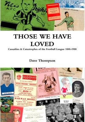 Those We Have Loved: Casualties and Catastrophes of the Football League, 1888-1988 by Thompson, Dave