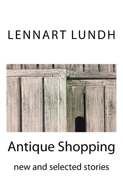 Antique Shopping: new and selected stories by Lundh, Lennart