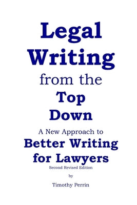 Legal Writing from the Top Down: Better Writing for Lawyers (2nd Ed.) by Perrin, Timothy
