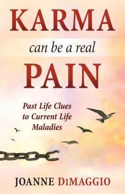 Karma Can Be a Real Pain: Past Life Clues to Current Life Maladies by Dimaggio, Joanne