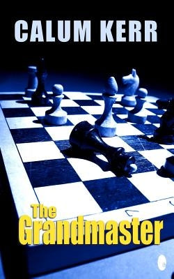 The Grandmaster: A Flash-Fiction Novella by Kerr, Calum