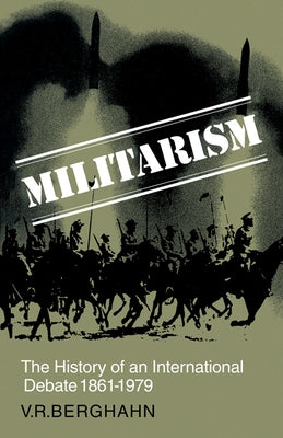 Militarism: The History of an International Debate 1861-1979 by Berghahn, Volker R.