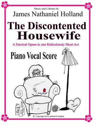 The Discontented Housewife An Opera in One Act: Piano Vocal Score by Holland, James Nathaniel