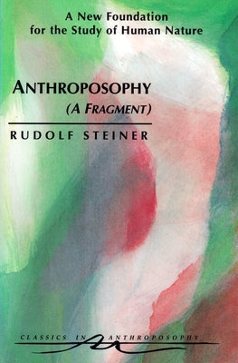 Anthroposophy (a Fragment): A New Foundation for the Study of Human Nature (Cw 45) by Steiner, Rudolf