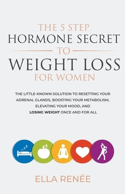 The 5 Step Hormone Secret to Weight Loss For Women by Renée, Ella