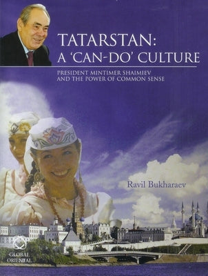 Tatarstan: A 'Can-Do' Culture: President Mintimer Shaimiev and the Power of Common Sense by Bukharaev, Ravil