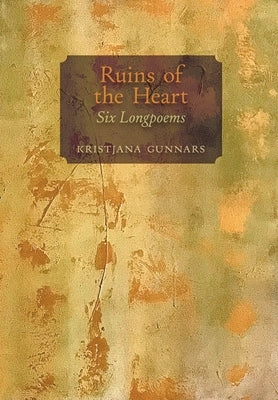 Ruins of the Heart: Six Longpoems by Gunnars, Kristjana
